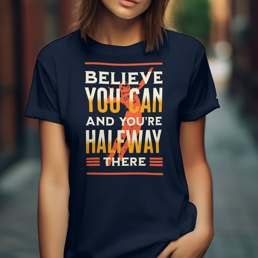 BELIEVE YOU CAN AND YOU'RE HALFWAY THERE